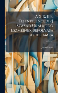 Title: A Xix. [I.E. Tizenkilencedik] Szï¿½zad Uralkodï¿½3 Eszmï¿½(c)inek Befolyï¿½sa Az ï¿½ llamra, Author: Jï3zsef Eïtvïs