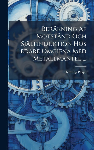 Ber�kning Af Motst� nd Och Sj�lfinduktion Hos Ledare Omgifna Med Metallmantel ...