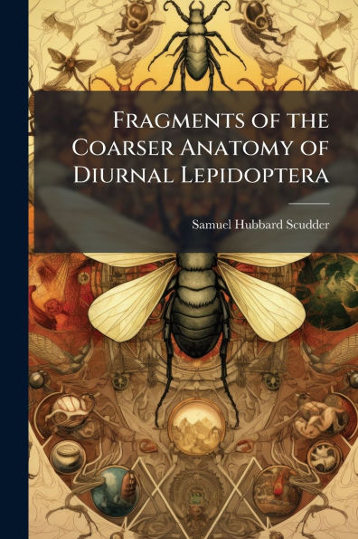 Fragments of the Coarser Anatomy Diurnal Lepidoptera