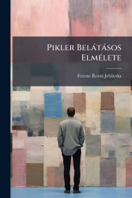 Title: Pikler Belï¿½tï¿½sos Elmï¿½(c)lete, Author: Ferenc Rezsï Jehlicska