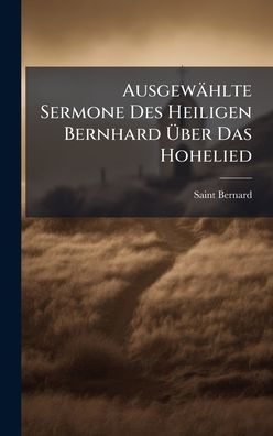 Ausgewï¿½hlte Sermone Des Heiligen Bernhard ï¿½ber Das Hohelied