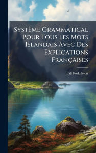 Title: SystÃ¯Â¿Â½me Grammatical Pour Tous Les Mots Islandais Avec Des Explications FranÃ¯Â¿Â½aises, Author: PÃÂÂll ÃÂÂžorkelsson