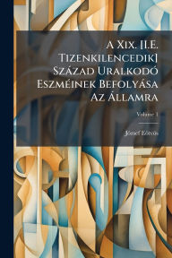 Title: A Xix. [I.E. Tizenkilencedik] SzÃ¯Â¿Â½zad UralkodÃ¯Â¿Â½3 EszmÃ¯Â¿Â½(c)inek BefolyÃ¯Â¿Â½sa Az Ã¯Â¿Â½ llamra, Author: JÃÂÂ3zsef EÃÂÂtvÃÂÂs