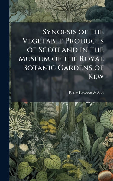 Synopsis of the Vegetable Products of Scotland in the Museum of the Royal Botanic Gardens of Kew