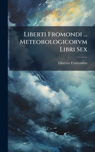 Title: Liberti Fromondi ... Meteorologicorvm Libri Sex, Author: Libertus Fromondus