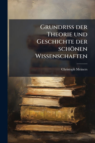 Grundriss der Theorie und Geschichte der schÃ¯Â¿Â½nen Wissenschaften