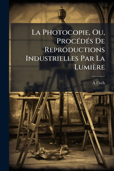 La Photocopie, Ou, ProcÃ¯Â¿Â½(c)dÃ¯Â¿Â½(c)s De Reproductions Industrielles Par La LumiÃ¯Â¿Â½re