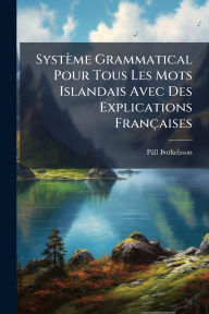 Title: SystÃ¯Â¿Â½me Grammatical Pour Tous Les Mots Islandais Avec Des Explications FranÃ¯Â¿Â½aises, Author: PÃÂÂll ÃÂÂžorkelsson