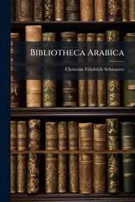 Title: Bibliotheca Arabica, Author: Christian Friedrich Schnurrer