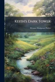 Title: Keith's Dark Tower, Author: Eleanor Hodgman Porter