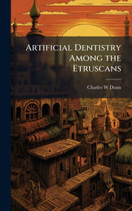 Title: Artificial Dentistry Among the Etruscans, Author: Charles W Dunn