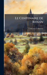 Title: Le Centenaire de Renan, Author: Unknown Unknown