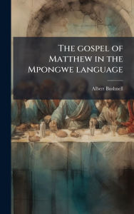 Title: The gospel of Matthew in the Mpongwe language, Author: Albert Bushnell