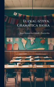 Title: Euzkal-iztiya. GramÃ¯Â¿Â½tica baska, Author: Juan Manuel Lertxundi y Baztarrika