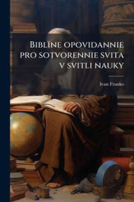 Title: BiblÃ¯Â¿Â½ne opovidannie pro sotvorennie svita v svitli nauky, Author: Ivan Franko