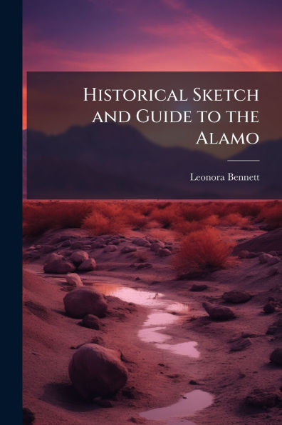 Historical Sketch and Guide to the Alamo