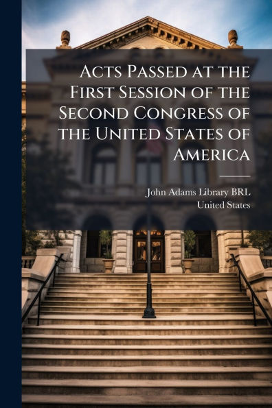 Acts Passed at the First Session of Second Congress United States America
