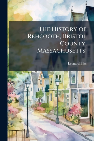 The History of Rehoboth, Bristol County, Massachusetts;