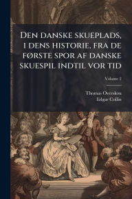 Title: Den danske skueplads, i dens historie, fra de fï¿½, rste spor af danske skuespil indtil vor tid, Author: Thomas Overskou