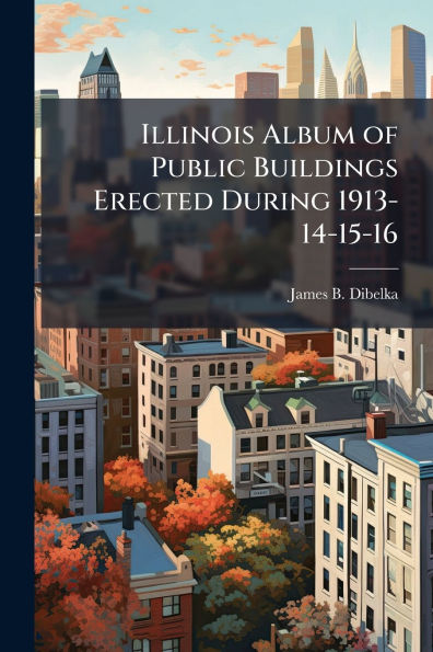 Illinois Album of Public Buildings Erected During 1913-14-15-16