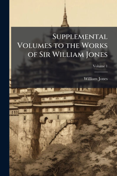 Supplemental Volumes to the Works of Sir William Jones