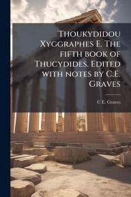 Title: Thoukydidou Xyggraphes E. The fifth book of Thucydides. Edited with notes by C.E. Graves, Author: C E 1839-1920 Graves