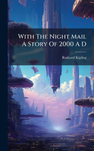 Title: With The Night Mail A Story Of 2000 A D, Author: Rudyard Kipling