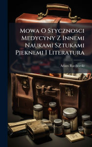 Title: Mowa O Stycznosci Medycyny Z Innemi Naukami Sztukami Pieknemi I Literatura, Author: Adam Raciborski