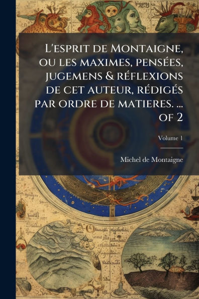L'esprit de Montaigne, ou les maximes, pensÃ¯Â¿Â½(c)es, jugemens & rÃ¯Â¿Â½(c)flexions cet auteur, rÃ¯Â¿Â½(c)digÃ¯Â¿Â½(c)s par ordre matieres. ... of 2