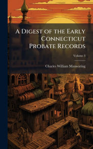Title: A Digest of the Early Connecticut Probate Records, Author: Charles William Manwaring
