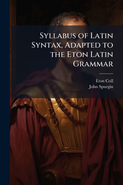 Syllabus of Latin Syntax, Adapted to the Eton Grammar
