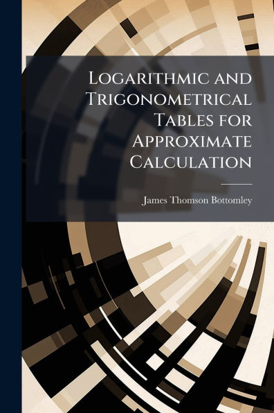 Logarithmic and Trigonometrical Tables for Approximate Calculation