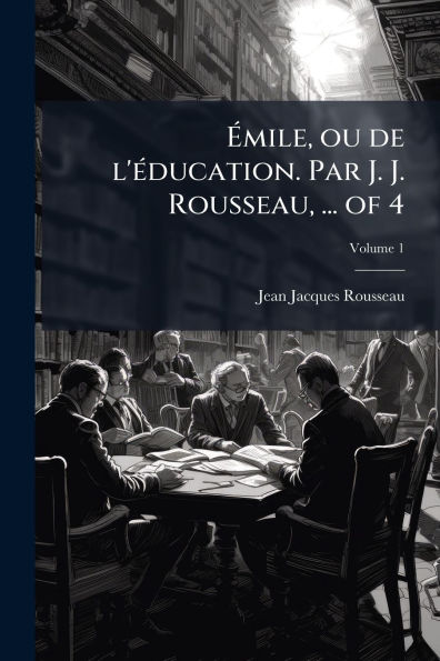 Ã¯Â¿Â½mile, ou de l'Ã¯Â¿Â½(c)ducation. Par J. Rousseau, ... of 4