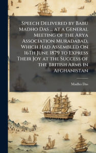 Title: Speech Delivered by Babu Madho Das ... at a General Meeting of the Arya Association Muradabad, Which Had Assembled On 16Th June 1879 to Express Their Joy at the Success of the British Arms in Afghanistan, Author: Madho Das