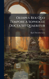 Title: Oedipus Rex Quo Tempore a Sophocle Docta Sit Quaeritur, Author: Karl Theodor LÃÂÂon