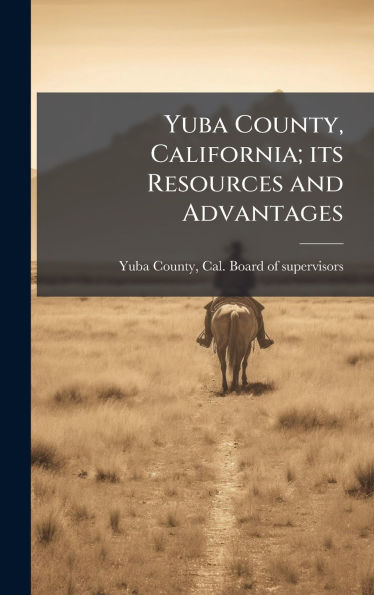Yuba County, California; its Resources and Advantages