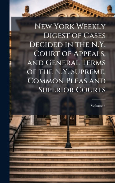 New York Weekly Digest of Cases Decided in the N.Y. Court of Appeals, and General Terms of the N.Y. Supreme, Common Pleas and Superior Courts