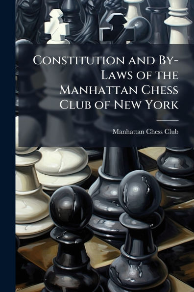 Constitution and By-Laws of the Manhattan Chess Club New York