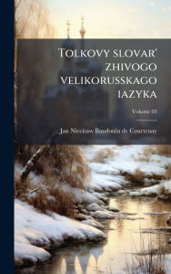 Title: Tolkovy slovar' zhivogo velikorusskago iazyka, Author: Jan Niecisaw Baudouin De Courtenay