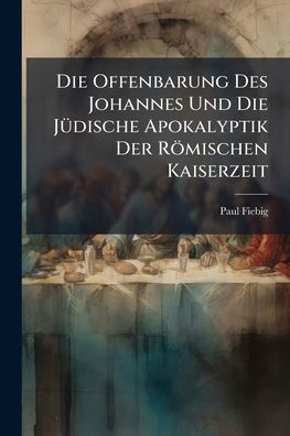 Die Offenbarung Des Johannes Und JÃ¯Â¿Â½1/4dische Apokalyptik Der RÃ¯Â¿Â½mischen Kaiserzeit