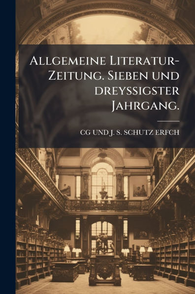 Allgemeine Literatur-Zeitung. Sieben und dreyssigster Jahrgang.