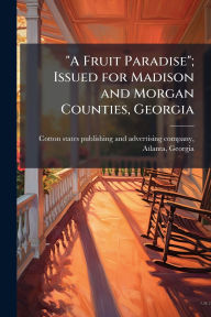 Title: A Fruit Paradise; Issued for Madison and Morgan Counties, Georgia, Author: Cotton States Publishing and Advertis
