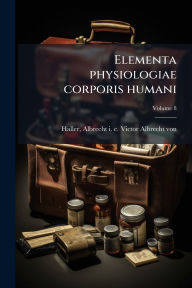 Title: Elementa physiologiae corporis humani, Author: Albrecht I E Victor Albrech Haller
