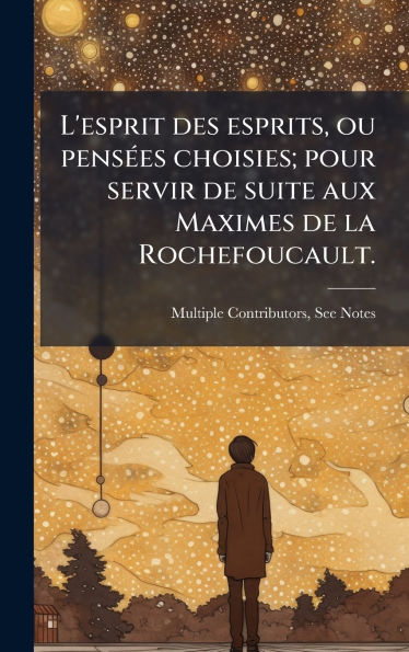 L'esprit des esprits, ou pensÃ¯Â¿Â½(c)es choisies; pour servir de suite aux Maximes de la Rochefoucault.