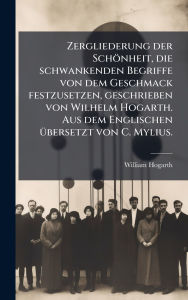 Title: Zergliederung der Schï¿½nheit, die schwankenden Begriffe von dem Geschmack festzusetzen, geschrieben von Wilhelm Hogarth. Aus dem Englischen ï¿½1/4bersetzt von C. Mylius., Author: William Hogarth