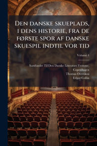 Title: Den danske skueplads, i dens historie, fra de fÃ¯Â¿Â½, rste spor af danske skuespil indtil vor tid, Author: Samfundet Til Den Danske Literaturs F