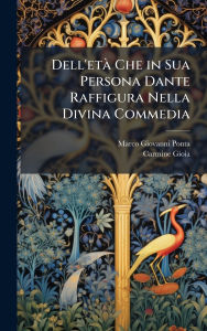 Title: Dell'etï¿½ Che in Sua Persona Dante Raffigura Nella Divina Commedia, Author: Marco Giovanni Ponta