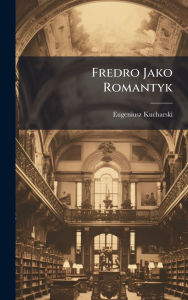 Title: Fredro Jako Romantyk, Author: Eugeniusz Kucharski