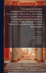 Title: Callimachi Hymni, Epigrammata Et Fragmenta, Cum Notis Integris H. Stephani ... Quibus Accedunt Ezechielis Spanhemii Commentarius, & Notae Nunc Primum Editae Tiberii Hemsterhusii & Davidis Ruhnkenii, Author: David Ruhnkenius