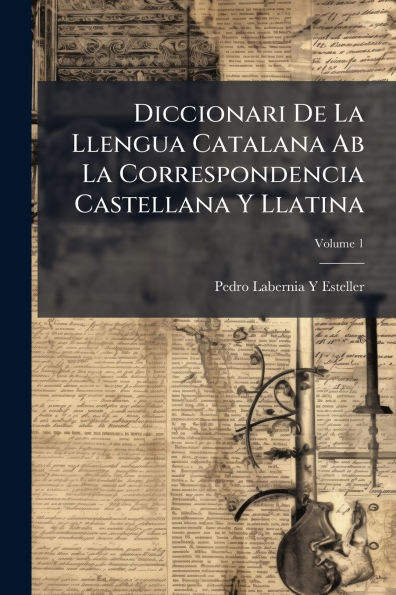 Diccionari De La Llengua Catalana Ab La Correspondencia Castellana Y Llatina